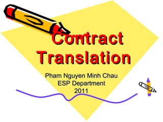 Contract
Translation
 Pham Nguyen Minh Chau
    ESP Department
         2011
 