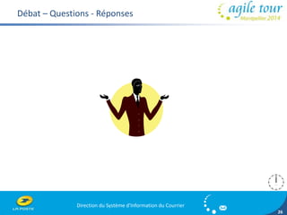 Direction du Système d'Information du Courrier 
26 
Débat – Questions - Réponses 
