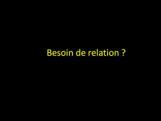 Besoin de relation ?
 