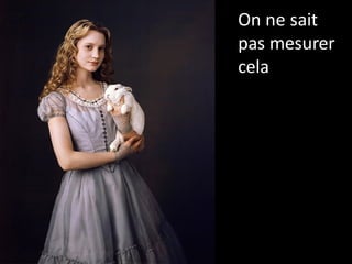 On ne sait
pas mesurer
cela
 