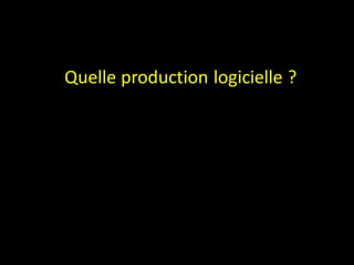Quelle production logicielle ?
 