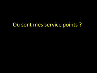 Ou sont mes service points ?
 