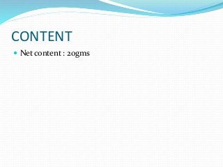 CONTENT
 Net content : 20gms
 
