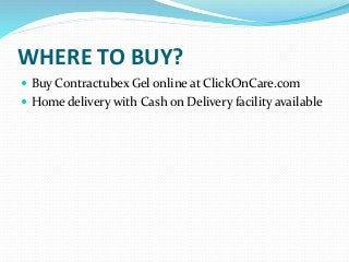 WHERE TO BUY?
 Buy Contractubex Gel online at ClickOnCare.com
 Home delivery with Cash on Delivery facility available
 