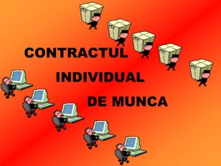CONTRACTUL
INDIVIDUAL
DE MUNCA
 