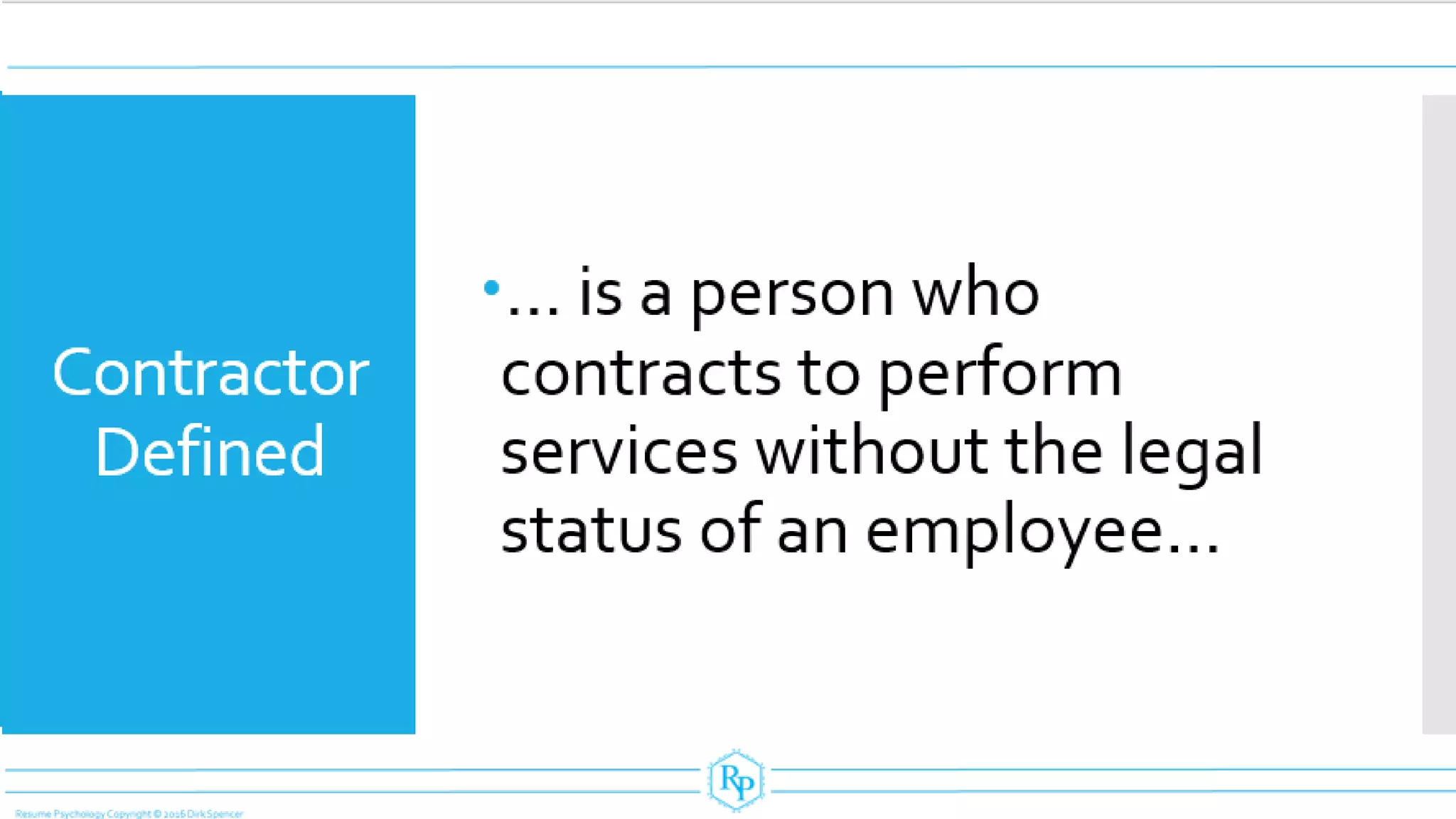 Contractor
Defined
… is a person who
contracts to perform
services without the legal
status of an employee...
 
