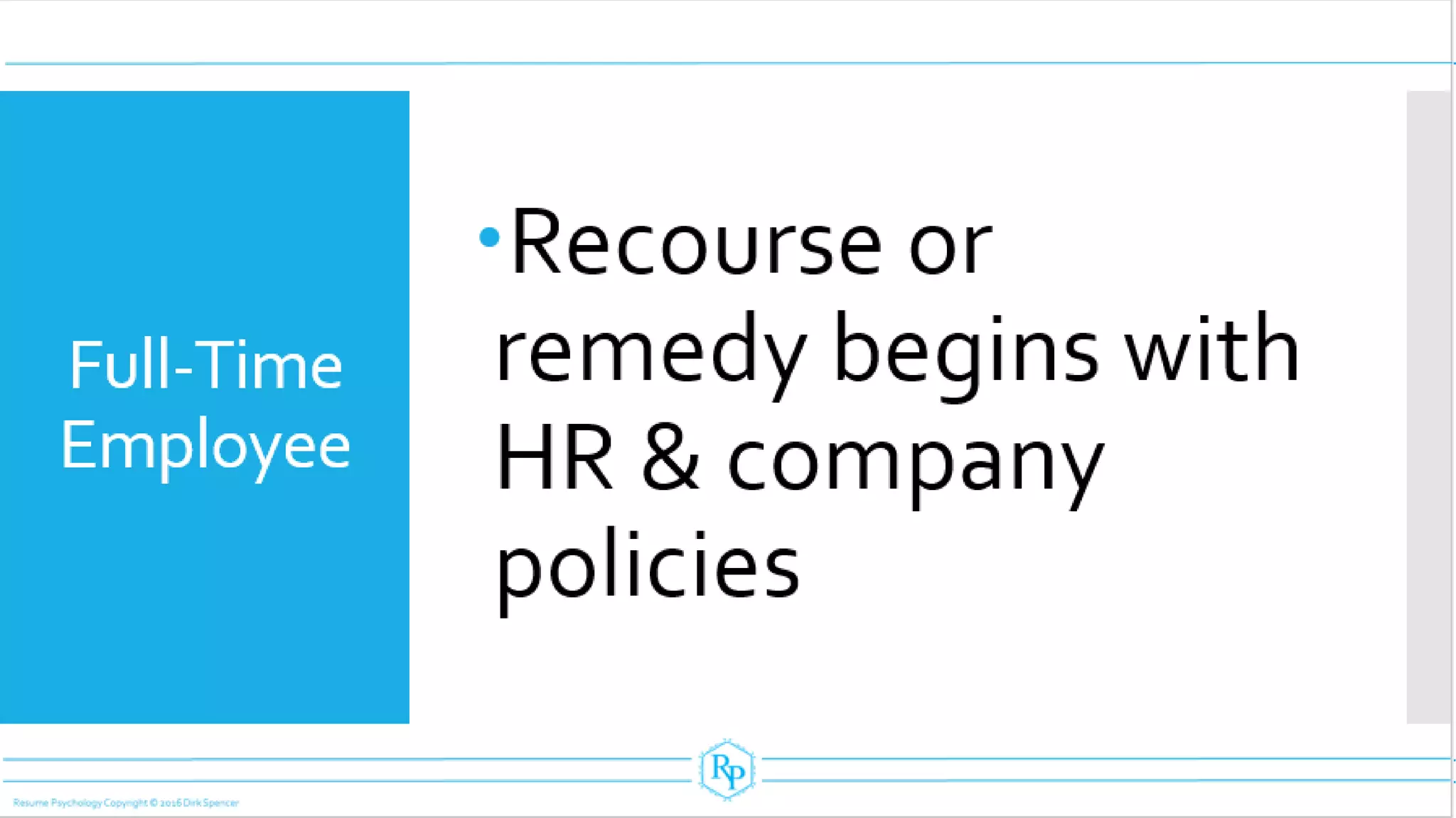 Full-Time
Employee
Recourse or
remedy begins with
HR & company
policies
 