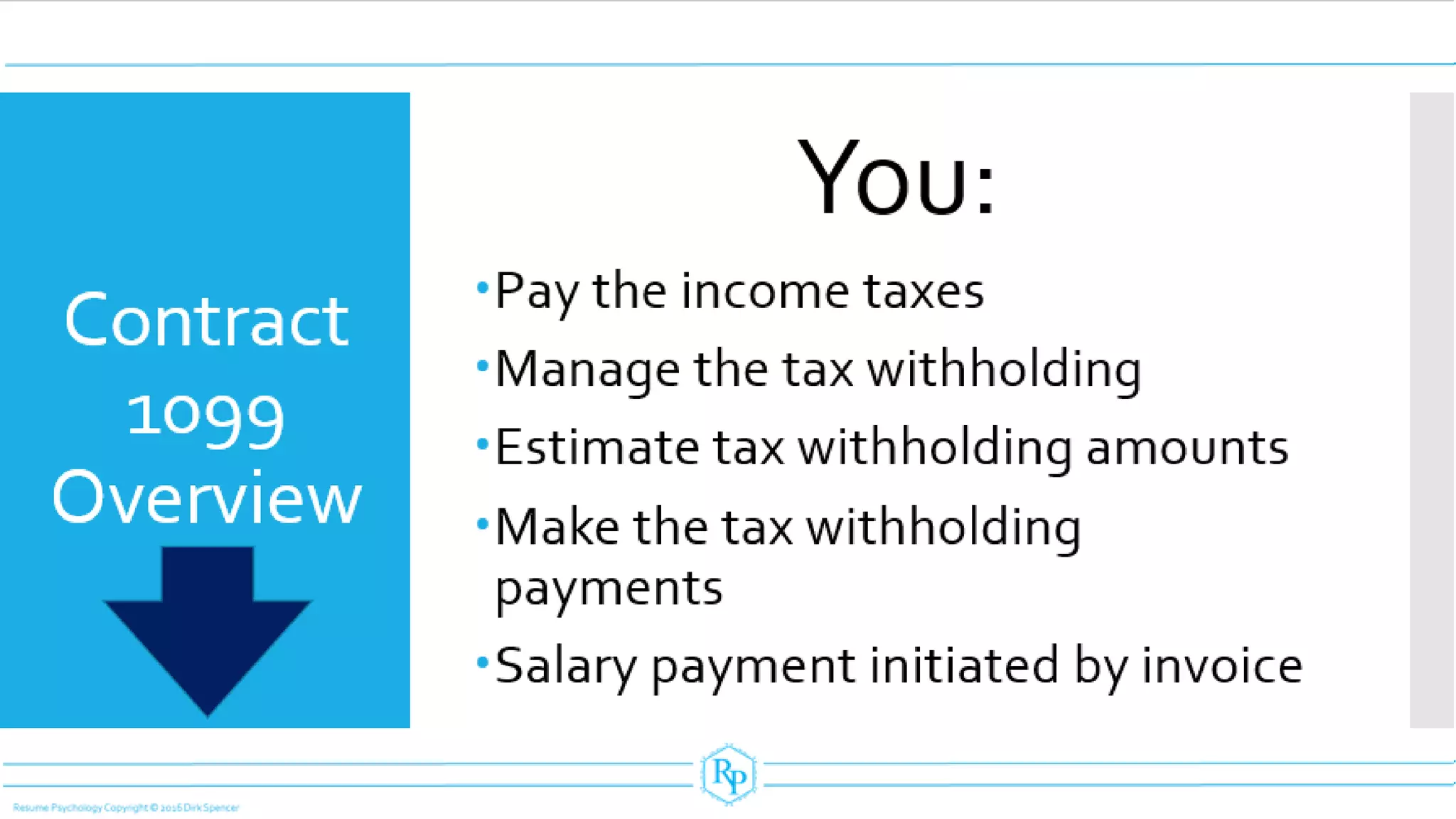 Contract
1099
Overview
You:
Pay the income taxes
Manage the tax withholding
Estimate tax withholding amounts
Make the tax withholding
payments
Salary payment initiated by invoice
 