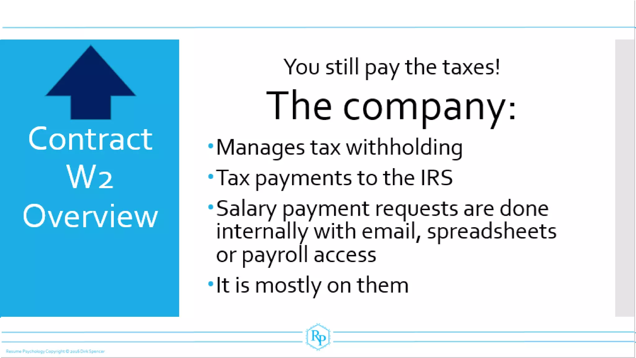 Contract
W2
Overview
You still pay the taxes!
The company:
Manages tax withholding
Tax payments to the IRS
Salary payment requests are done
internally with email, spreadsheets
or payroll access
It is mostly on them
 