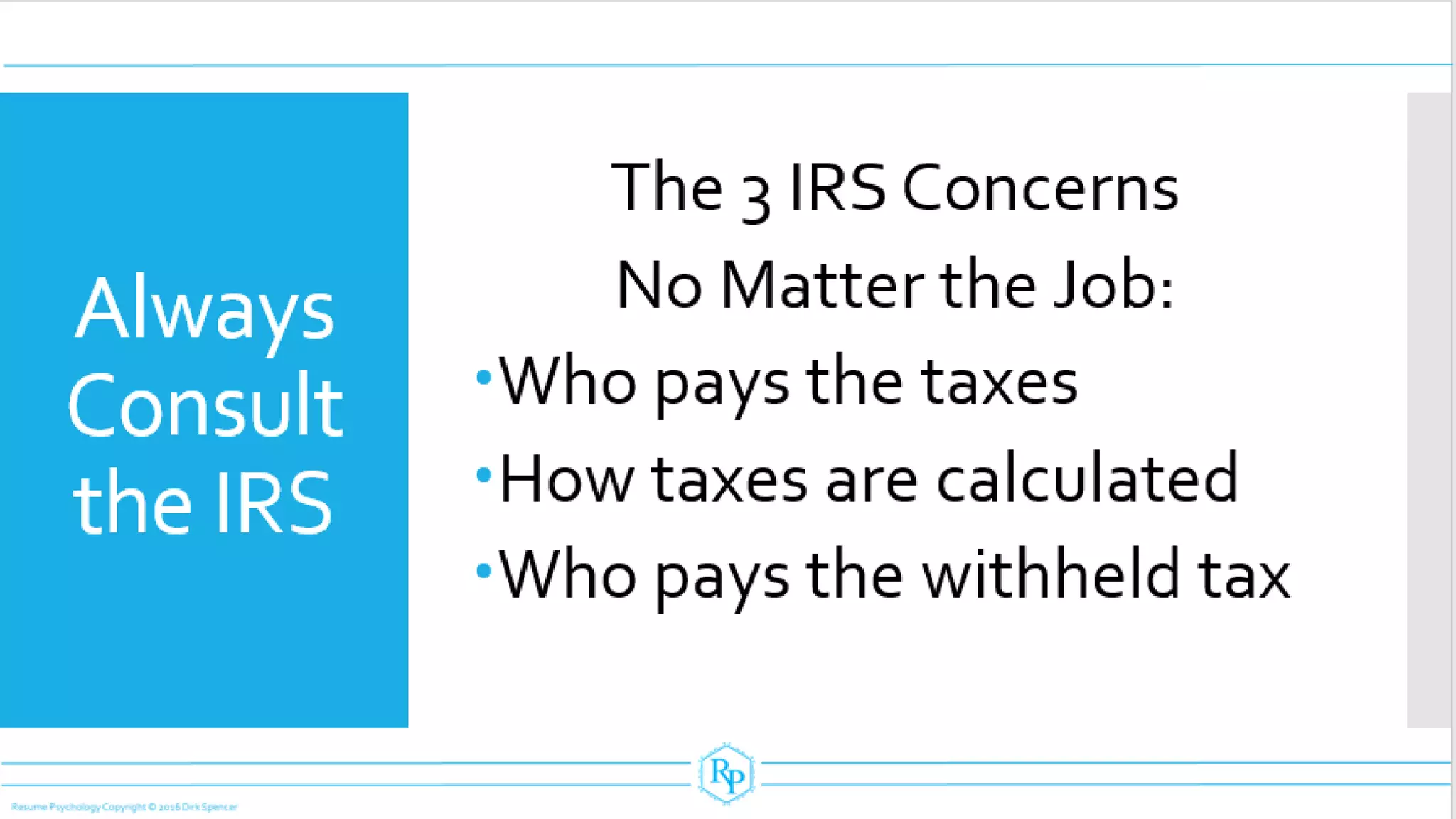 Always
Consult
the IRS
The 3 IRS Concerns
No Matter the Job:
Who pays the taxes
How taxes are calculated
Who pays the withheld tax
 