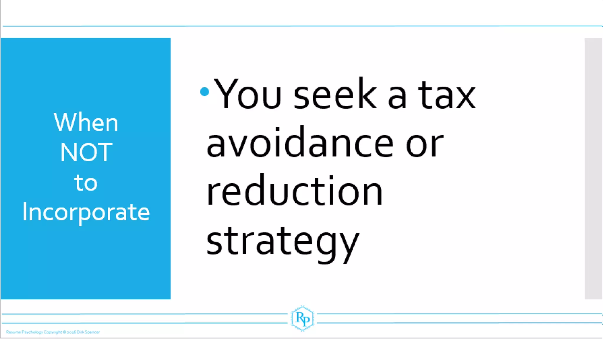 When
NOT
to
Incorporate
You seek a tax
avoidance or
reduction
strategy
 