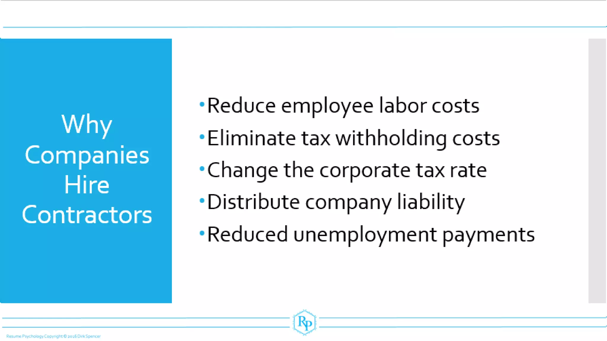 Why
Companies
Hire
Contractors
Reduce employee labor costs
Eliminate tax withholding costs
Change the corporate tax rate
Distribute company liability
Reduced unemployment payments
 