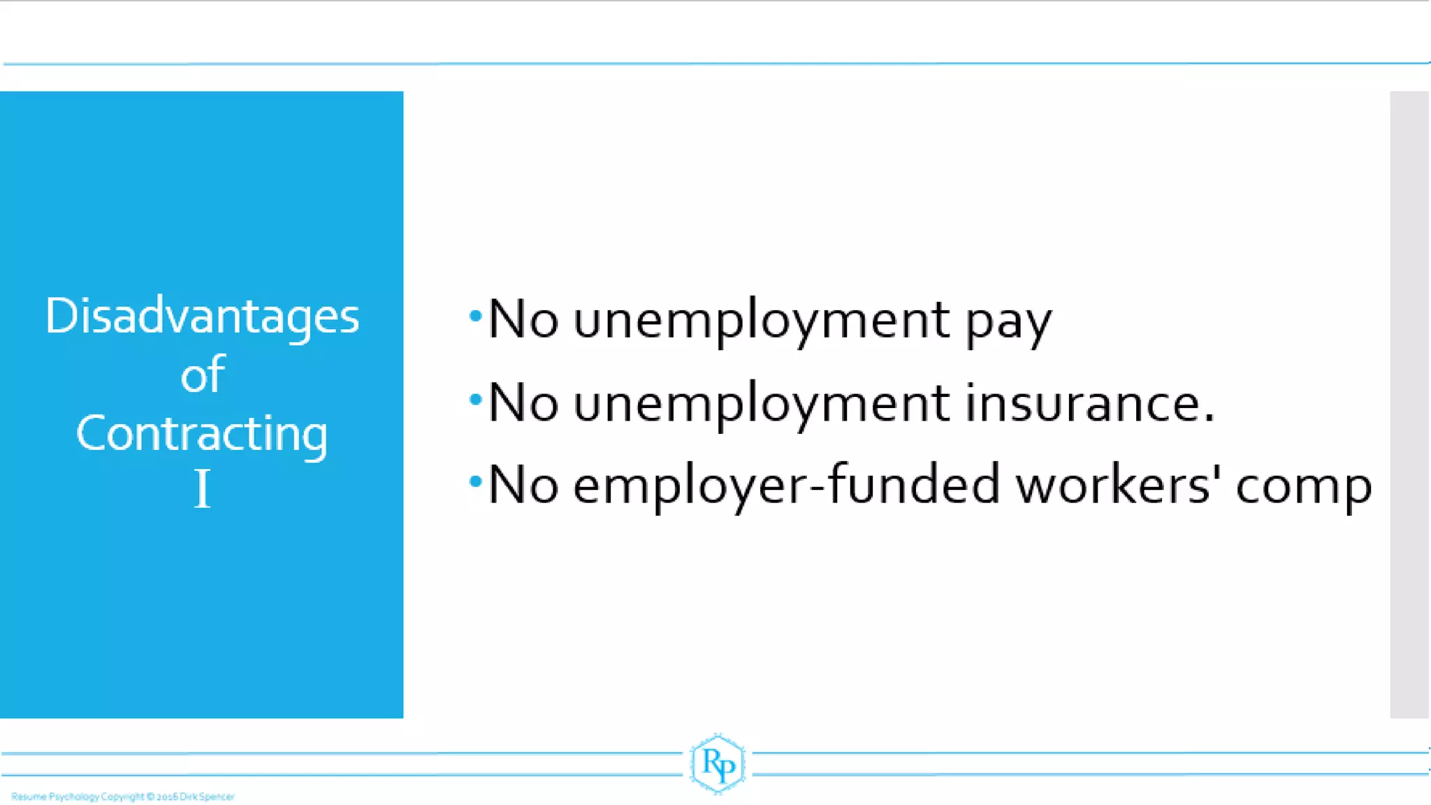 Disadvantages
of
Contracting
I
No unemployment pay
No unemployment insurance.
No employer-funded workers' comp
 