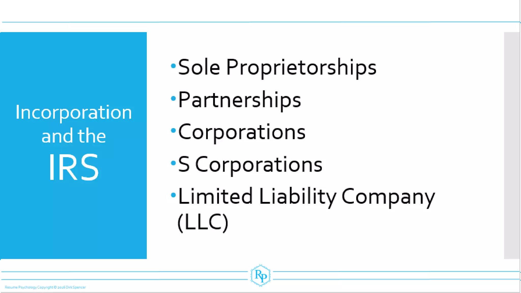 Incorporation
and the
IRS
Sole Proprietorships
Partnerships
Corporations
S Corporations
Limited LiabilityCompany
(LLC)
 
