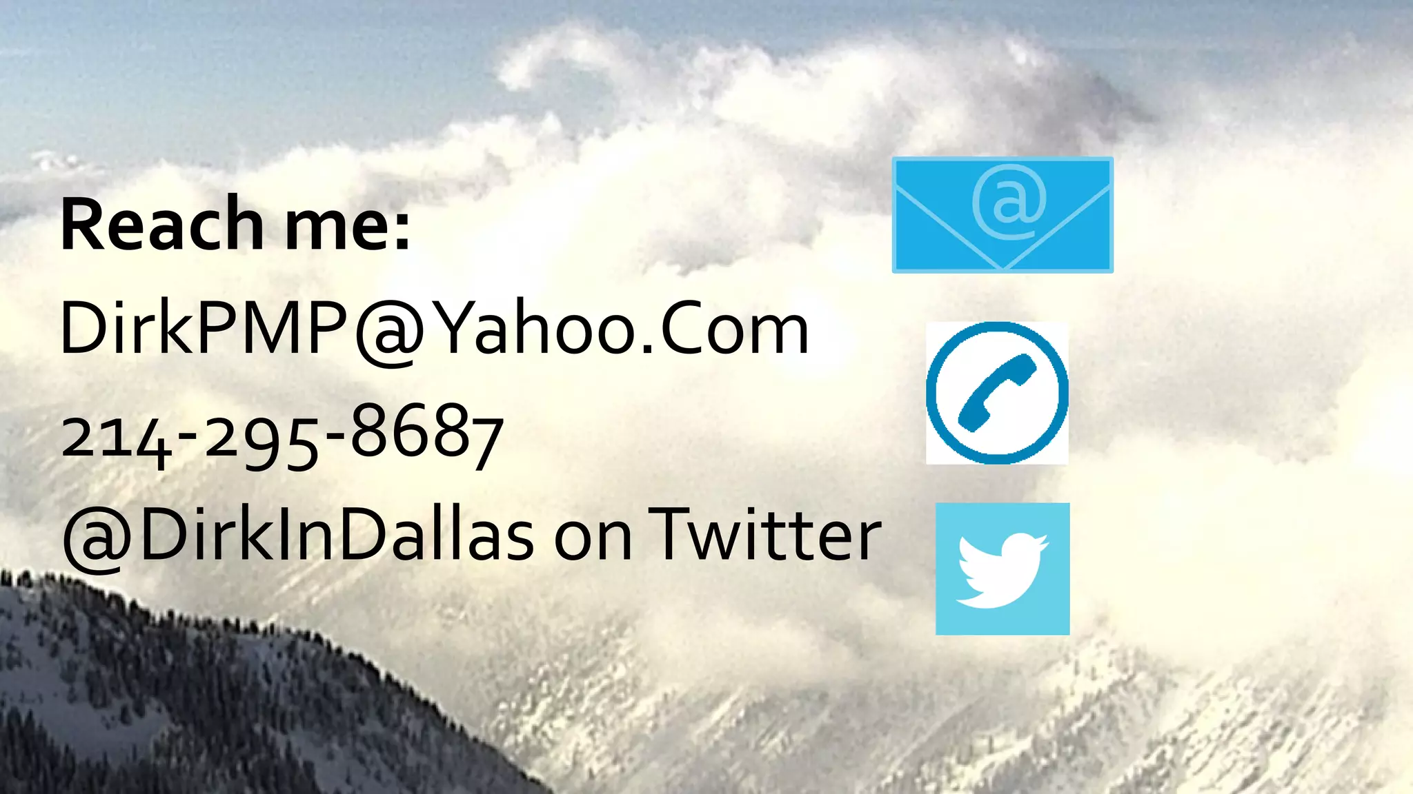 Reach me:
DirkPMP@Yahoo.Com
214-295-8687
@DirkInDallas onTwitter
@
 