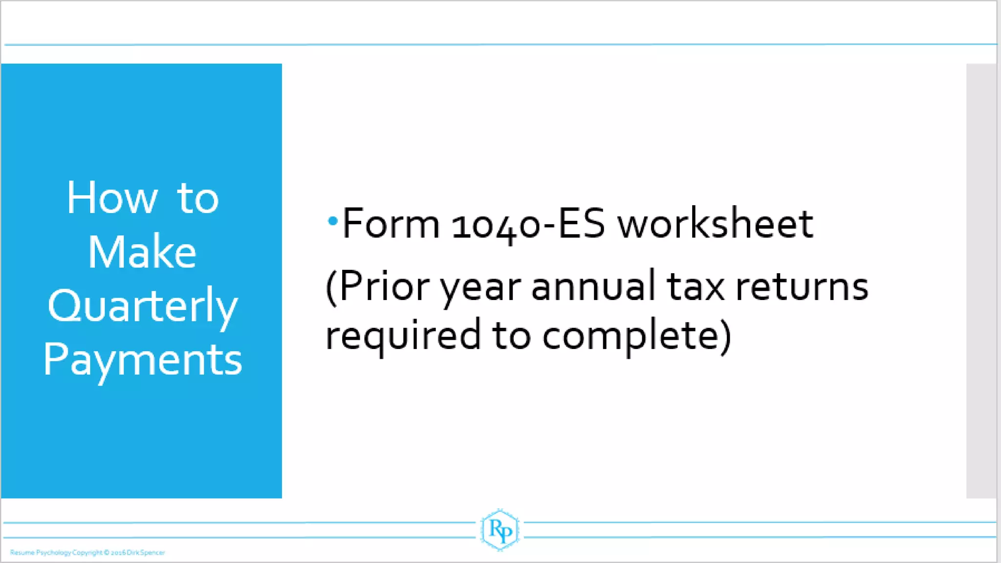 How to
Make
Quarterly
Payments
Form 1040-ES worksheet
(Prior year annual tax returns
required to complete)
 