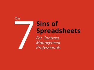 www.contractworks.com	
  
For Contract
Management
Professionals
The
7
Sins of
Spreadsheets	
  
 