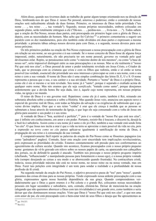 Além disso, quando nos tivermos dado ao trabalho de gastar algum tempo orientando-nos na direção de
Deus, lembrando-nos do que Deus é: nosso Pai pessoal, amoroso e poderoso; então o conteúdo de nossas
orações será radicalmente afetado de duas formas. Primeiro, os interesses de Deus terão prioridade ("teu
nome . . ., teu reino . . ., tua vontade"). Segundo, nossas próprias necessidades, embora colocadas em
segundo plano, serão totalmente entregues a ele ("Dá-nos . . ., perdoa-nos . . ., livra-nos . . ."). Todos sabem
que a oração do Pai-Nosso, nessas duas partes, está preocupada em primeiro lugar com a glória de Deus e,
depois, com as necessidades do homem. Mas acho que foi Calvino 332 o primeiro comentarista a sugerir um
paralelo com os dez mandamentos, pois eles também estão divididos em duas partes e expressam a mesma
prioridade: a primeira tábua esboça nossos deveres para com Deus, e a segunda, nossos deveres para com
nosso próximo.
      Os três primeiros pedidos na oração do Pai-Nosso expressam a nossa preocupação com a glória de Deus
em relação ao seu nome, ao seu governo e à sua vontade. Se o nosso conceito de Deus fosse de alguma força
impessoal, então, naturalmente, ele não precisaria ter um nome pessoal, governo ou vontade pelo qual
devêssemos zelar. Repito, se pensássemos nele como "o máximo dentre de nós mesmos", ou como "a base de
nosso ser", seria impossível distinguir entre as suas preocupações e as nossas. Mas se ele realmente é "nosso
Pai que está nos céus", o Deus pessoal de amor e poder totalmente revelado em Jesus Cristo, o Criador de
tudo, que se preocupa com as criaturas que criou e com os filhos que redimiu, então e só então se torna
possível (na verdade, essencial) dar prioridade aos seus interesses e preocupar-se com o seu nome, com o seu
reino e com a sua vontade. O nome de Deus não é uma simples combinação das letras D, E, U e S. O nome




                                                                                                                   104
representa a pessoa que o usa, o seu caráter e a sua atividade. Portanto o "nome" de Deus é o próprio Deus,
como ele é em si mesmo e se tem revelado. Seu nome já é "santo", porque é separado e exaltado acima de
qualquer outro nome. Mas nós oramos que ele seja santificado, "tratado como santo", porque desejamos
ardentemente que a devida honra lhe seja dada, isto é, àquele cujo nome representa, em nossas próprias
vidas, na igreja e no mundo.
      O reino de Deus é o seu governo real. Repetimos: como ele já é santo, também é Rei, reinando em
soberania absoluta sobre a natureza e sobre a História. Mas quando Jesus veio, anunciou um aspecto novo e
especial do governo real de Deus, com todas as bênçãos da salvação e as exigências de submissão que o go -
verno divino implica. Orar que o seu reino "venha" é orar que ele cresça à medida que as pessoas se
submetam a Jesus através do testemunho da Igreja, e que logo ele seja consumado com a volta de Jesus em
glória para assumir o seu poder e o seu reino.
      A vontade de Deus é "boa, aceitável e perfeita", 333 pois é a vontade de "nosso Pai que está nos céus",
que é infinito em conhecimento, em amor e em poder. Portanto, resistir-lhe é loucura; e discerni-la, desejá-la
e fazê-la é sabedoria. Assim como o seu nome já é santo e ele já é Rei, também a sua vontade está sendo feita
"no céu". O que Jesus nos incita a orar é que a vida na terra se aproxime o mais possível da vida no céu, pois
a expressão na terra como no céu parece aplicar-se igualmente à santificação do nome de Deus, à
propagação do seu reino e à consumação da sua vontade.
      É comparativamente fácil repetir as palavras da oração do Pai-Nosso como se fôssemos papagaios (ou
como "palradores" pagãos). Contudo, fazer esta oração com sinceridade tem implicações revolucionárias,
pois expressam as prioridades do cristão. Estamos constantemente sob pressão para nos conformarmos ao
egocentrismo da cultura secular. Quando isto acontece, ficamos preocupados com o nosso próprio pequeno
nome: gostamos de vê-lo gravado em relevo sobre os nossos papéis de carta, ou aparecendo nos cabeçalhos
dos jornais, ou de defendê-lo quando é atacado. Também nos preocupa o nosso próprio pe queno império
(chefiando, "influenciando" e manipulando pessoas para fomentarem o nosso ego), e a nossa própria vontade
tola (sempre desejando as coisas a seu modo e se aborrecendo quando frustrada). Na contracultura cristã,
todavia, nossa prioridade máxima não está no nosso nome, no nosso reino ou na nossa vontade, mas em
Deus. Fazer tais petições com integridade é um teste para sondar a realidade e a profundidade de nossa
profissão de fé cristã.
      Na segunda metade da oração do Pai-Nosso, o adjetivo possessivo passa de "teu" para "nosso", quando
passamos das coisas divinas para as nossas próprias. Tendo expressado nossa ardente preocupação com a sua
glória, expressamos agora nossa humilde dependência da sua graça. Quando compreendemos ver-
dadeiramente que o Deus a quem oramos é o Pai celeste e o grande Rei, colocamos nossas necessidades
pessoais em lugar secundário e subsidiário, sem, contudo, eliminá-las. Deixar de mencioná-las na oração
(alegando que não queremos aborrecer a Deus com tais trivialidades) é um grande erro, como também o seria
deixar que elas dominassem nossas orações. Visto que Deus é "nosso Pai que está nos céus", e que nos ama
com amor de pai, ele está preocupado com o bem-estar total de seus filhos e deseja que lhe apresentemos as
332
      pp. 316,321.
333
      Rm l2:2.
 