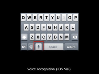 Voice recognition (iOS Siri)
 