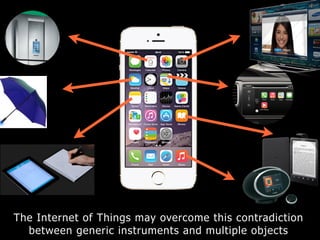The Internet of Things may overcome this contradiction
between generic instruments and multiple objects
 