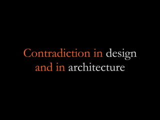 Contradiction in design
and in architecture
 