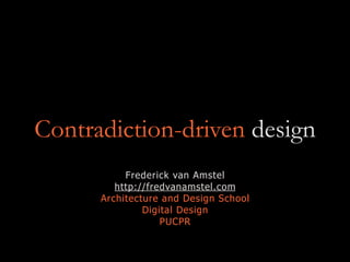 Contradiction-driven design
Frederick van Amstel
http://fredvanamstel.com
Architecture and Design School
Digital Design
PUCPR
 