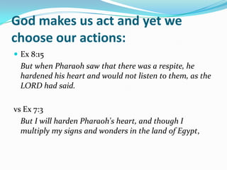 God makes us act and yet we
choose our actions:
 Ex 8:15
  But when Pharaoh saw that there was a respite, he
  hardened his heart and would not listen to them, as the
  LORD had said.

vs Ex 7:3
  But I will harden Pharaoh's heart, and though I
  multiply my signs and wonders in the land of Egypt,
 