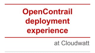 OpenContrail
deployment
experience
at Cloudwatt
 