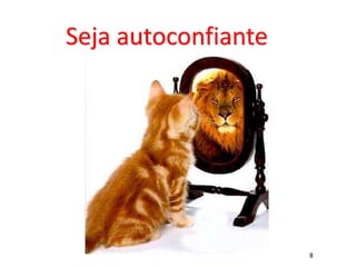 8
Seja autoconfiante
 