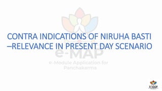 1
CONTRA INDICATIONS OF NIRUHA BASTI
–RELEVANCE IN PRESENT DAY SCENARIO
 