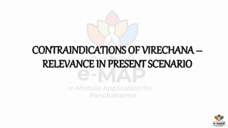 CONTRAINDICATIONS OF VIRECHANA –
RELEVANCE IN PRESENT SCENARIO
 