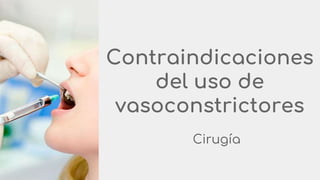 Contraindicaciones
del uso de
vasoconstrictores
Cirugía
 