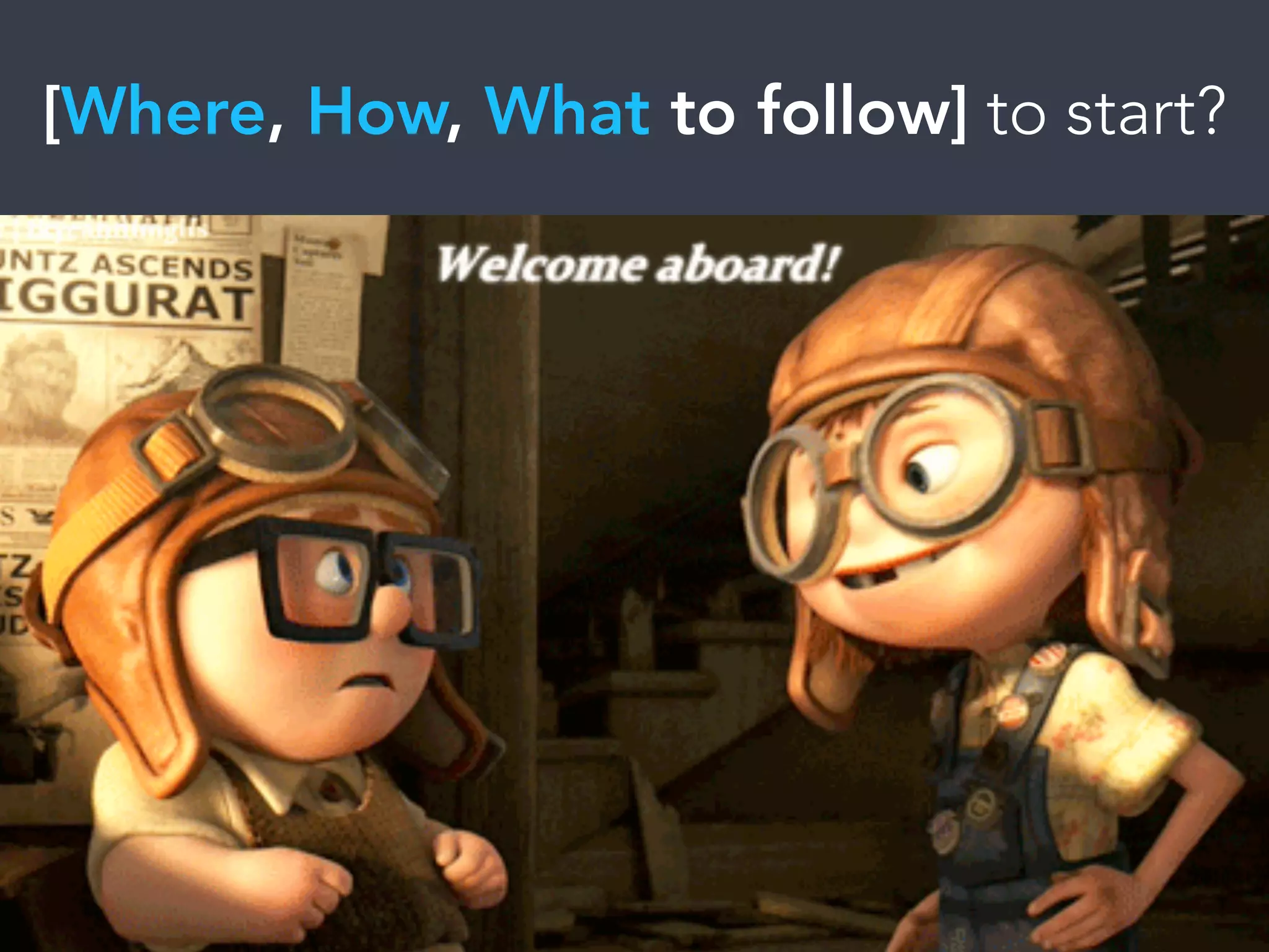 [Where, How, What to follow] to start?
 