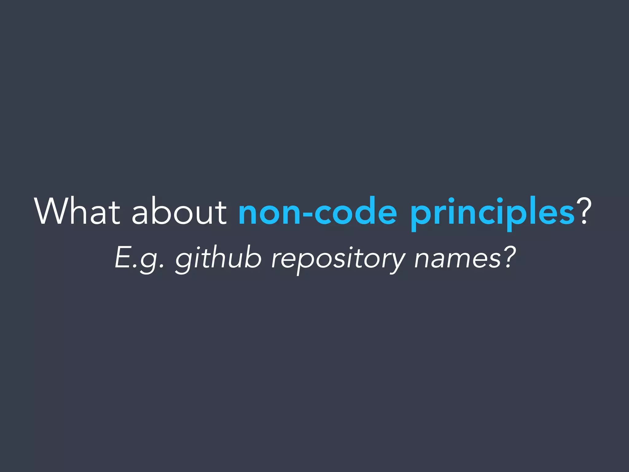 What about non-code principles?
E.g. github repository names?
 