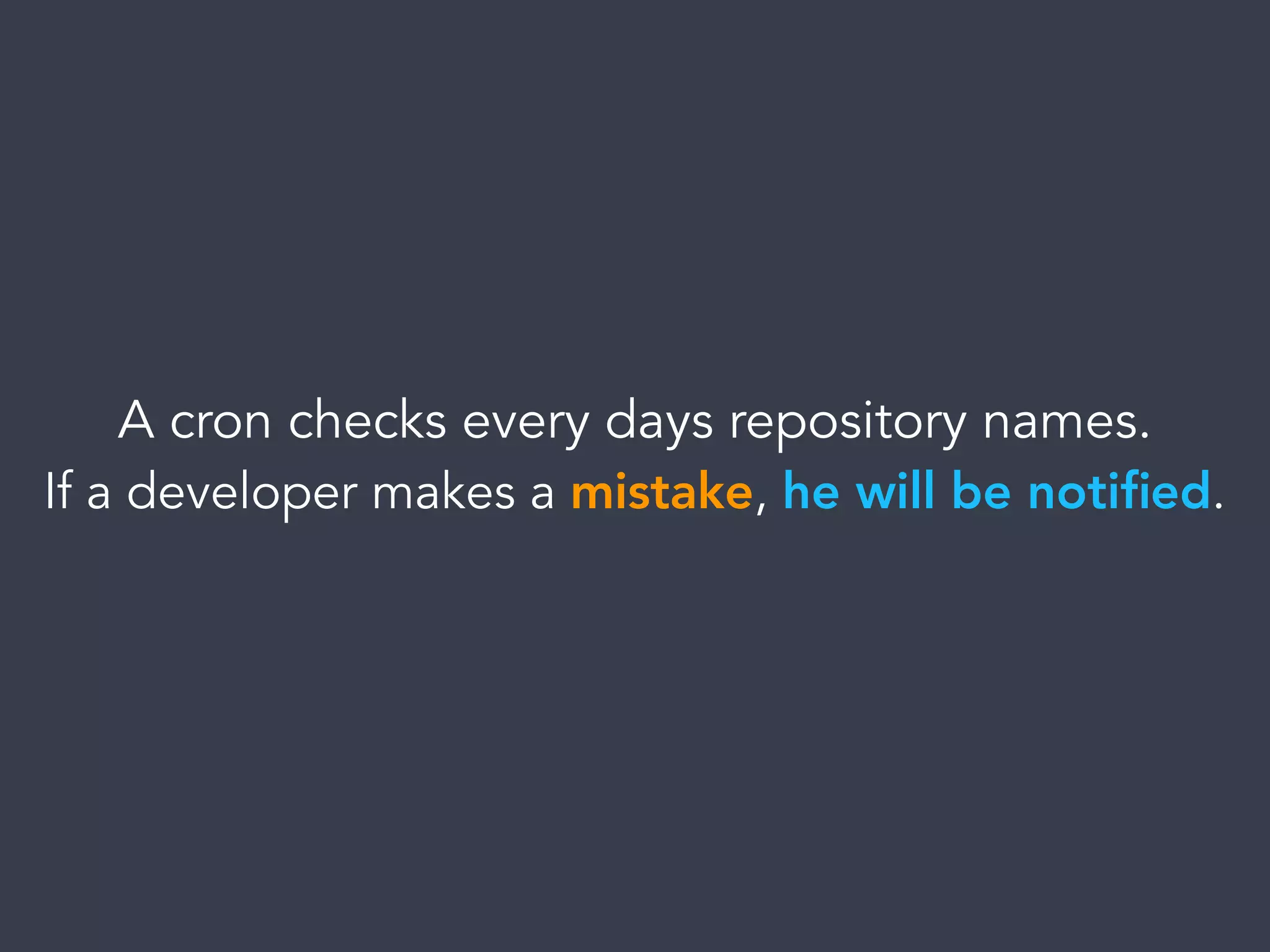 A cron checks every days repository names.
If a developer makes a mistake, he will be notiﬁed.
 