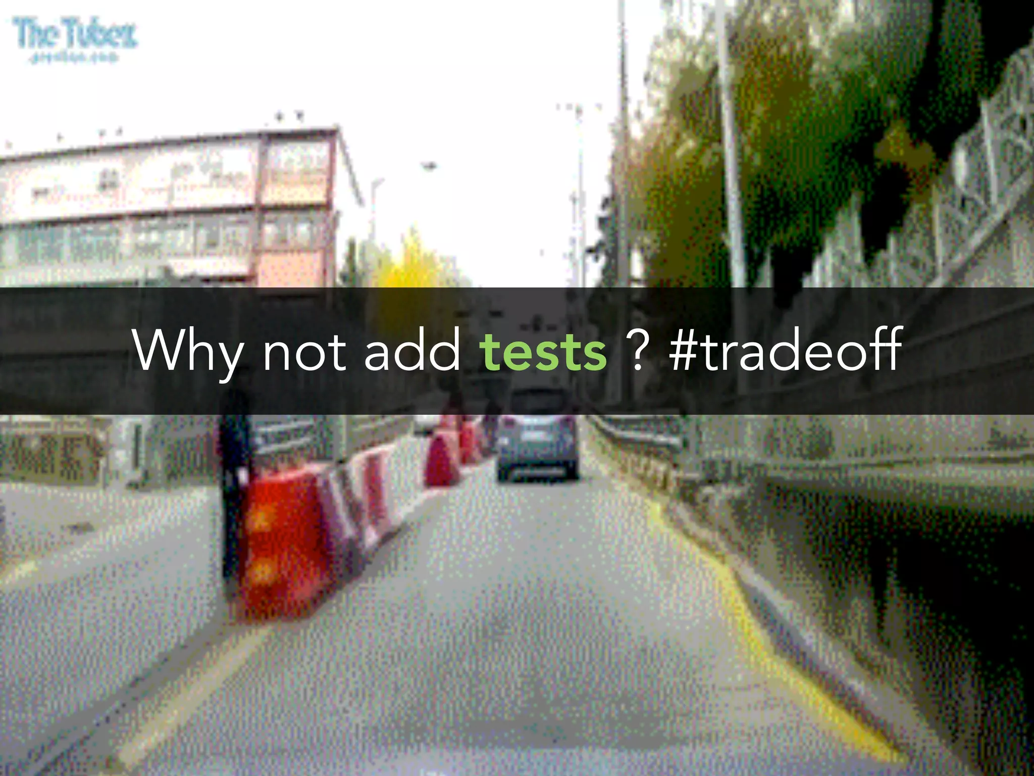Why not add tests ? #tradeoff
 