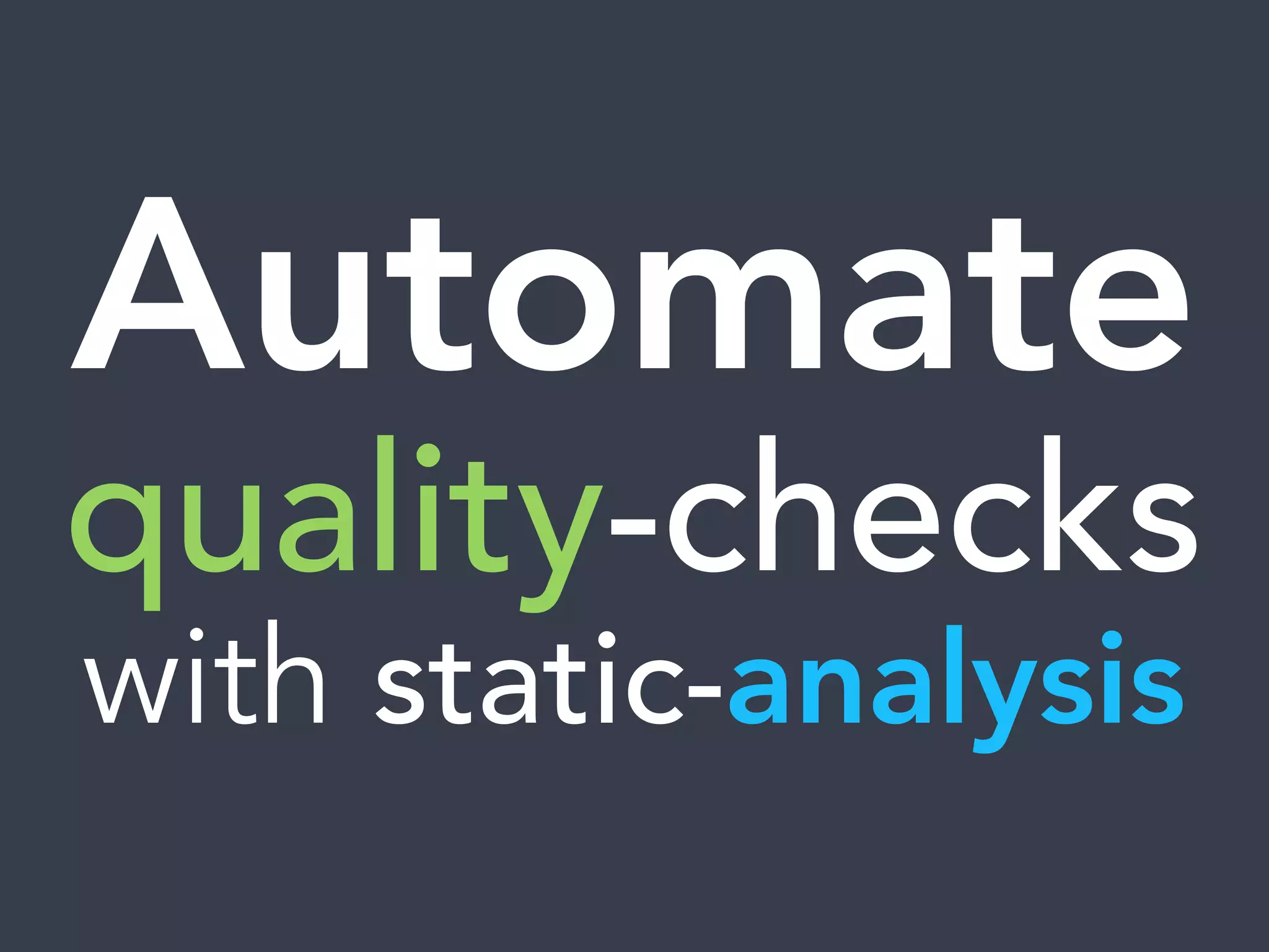 Automate
quality-checks
with static-analysis
 