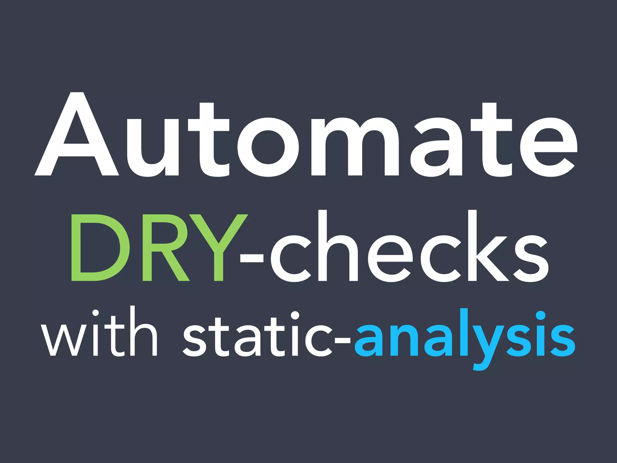 Automate
DRY-checks
with static-analysis
 