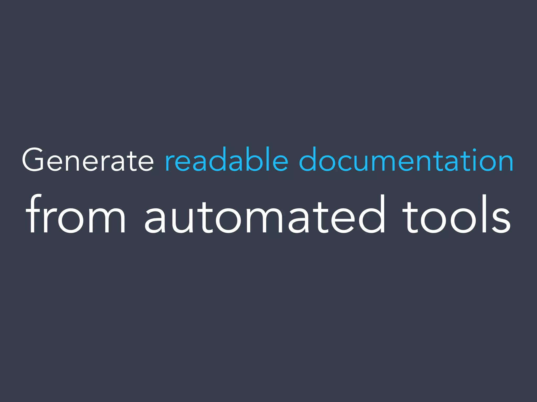 Generate readable documentation
from automated tools
 