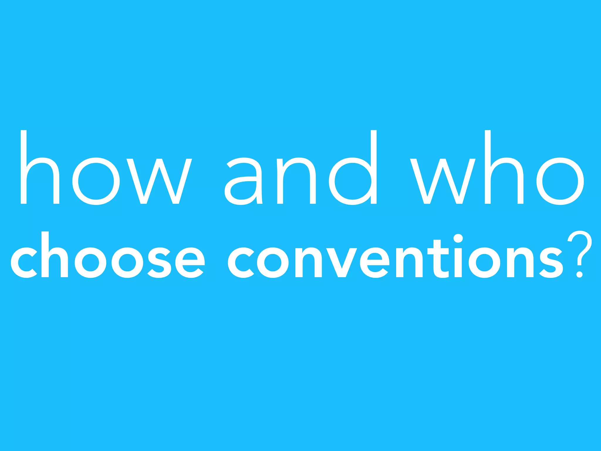 how and who
choose conventions?
 