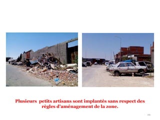 29
Plusieurs petits artisans sont implantés sans respect des
règles d'aménagement de la zone.
 