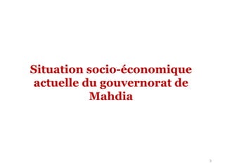 Situation socio-économique
actuelle du gouvernorat de
Mahdia
3
 