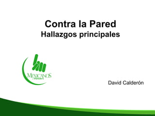 Contra la Pared
Hallazgos principales

David Calderón

 