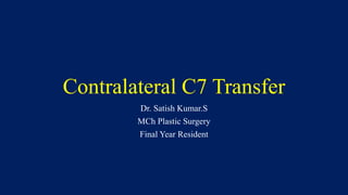 Contralateral C7 Transfer
Dr. Satish Kumar.S
MCh Plastic Surgery
Final Year Resident
 