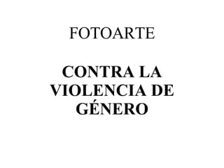 FOTOARTE CONTRA   LA VIOLENCIA DE GÉNERO 