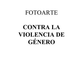 FOTOARTE CONTRA   LA VIOLENCIA DE GÉNERO 
