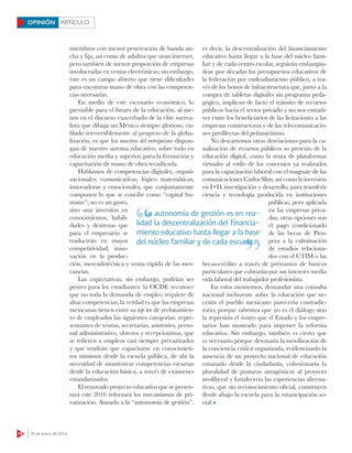 16 18 de enero de 2016
ARTÍCULOOPINIÓN
miembros con menor penetración de banda an-
cha y fija, así como de adultos que usan internet,
pero también de menor proporción de empresas
involucradas en ventas electrónicas; sin embargo,
éste es un campo abierto que tiene dificultades
para encontrar mano de obra con las competen-
cias necesarias.
En medio de este escenario económico, lo
previsible para el futuro de la educación, al me-
nos en el discurso exacerbado de la elite surrea-
lista que dibuja un México siempre glorioso, en-
filado irreversiblemente al progreso de la globa-
lización, es que los maestros del entreguismo dispon-
gan de nuestro sistema educativo, sobre todo en
educación media y superior, para la formación y
capacitación de mano de obra tecnificada.
Hablamos de competencias digitales, organi-
zacionales, comunicativas, lógico matemáticas,
innovadoras y emocionales, que conjuntamente
componen lo que se concibe como “capital hu-
mano”; no es un gasto,
sino una inversión en
conocimientos, habili-
dades y destrezas que
para el empresario se
traducirán en mayor
competitividad; inno-
vación en la produc-
ción, mercadotécnica y venta rápida de las mer-
cancías.
Las expectativas, sin embargo, podrían ser
peores para los estudiantes: la OCDE reconoce
que no toda la demanda de empleo requiere de
altas competencias, la verdad es que las empresas
mexicanas tienen entre su top ten de reclutamien-
to de empleados las siguientes categorías: repre-
sentantes de ventas, secretarias, asistentes, perso-
nal administrativo, obreros y recepcionistas, que
se refieren a empleos casi siempre precarizados
y que tendrán que capacitarse en conocimien-
tos mínimos desde la escuela pública, de ahí la
necesidad de monitorear competencias escuetas
desde la educación básica, a través de exámenes
estandarizados.
El renovado proyecto educativo que se presen-
tará este 2016 reforzará los mecanismos de pri-
vatización. Aunado a la “autonomía de gestión”,
es decir, la descentralización del financiamiento
educativo hasta llegar a la base del núcleo fami-
liar y de cada centro escolar, seguirán embargán-
dose por décadas los presupuestos educativos de
la federación por endeudamiento público, a tra-
vés de los bonos de infraestructura que, junto a la
compra de tabletas digitales sin programa peda-
gógico, implican de facto el tránsito de recursos
públicos hacia el sector privado y no nos extrañe
ver entre los beneficiarios de las licitaciones a las
empresas constructoras y de las telecomunicacio-
nes predilectas del peñanietismo.
No descartemos otras desviaciones para la ca-
nalización de recursos públicos so pretexto de la
educación digital, como la renta de plataformas
virtuales al estilo de los convenios ya realizados
para la capacitación laboral con el magnate de las
comunicaciones Carlos Slim, así como la inversión
en I+D, investigación y desarrollo, para transferir
ciencia y tecnología producida en instituciones
públicas, pero aplicada
en las empresas priva-
das; otras opciones son
el pago condicionado
de las becas de Pros-
pera a la culminación
de estudios relaciona-
dos con el CTIM o las
becas-crédito a través de préstamos de bancos
particulares que cobrarán por sus intereses media
vida laboral del trabajador profesionista.
En estos momentos, demandar una consulta
nacional incluyente sobre la educación que ne-
cesita el pueblo mexicano parecería contradic-
torio, porque sabemos que no es el diálogo sino
la represión el rostro que el Estado y los empre-
sarios han mostrado para imponer la reforma
educativa. Sin embargo, también es cierto que
es necesario porque detonaría la movilización de
la conciencia crítica organizada, evidenciando la
ausencia de un proyecto nacional de educación
emanado desde la ciudadanía, cohesionaría la
pluralidad de posturas antagónicas al proyecto
neoliberal y fortalecería las experiencias alterna-
tivas, que sin reconocimiento oficial, construyen
desde abajo la escuela para la emancipación so-
cial.
La autonomía de gestión es en rea-
lidad la descentralización del ﬁnancia-
miento educativo hasta llegar a la base
del núcleo familiar y de cada escuela
La autonomía de gestión es en rea-
del núcleo familiar y de cada escuela
 