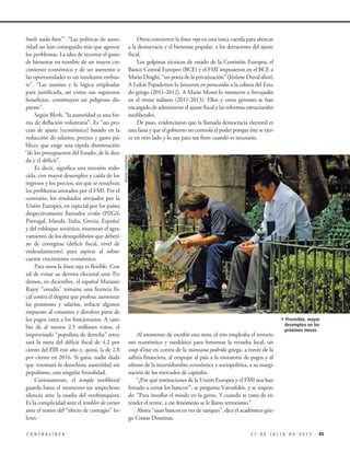 452 7 D E J U L I O D E 2 0 1 5C O N T R A L Í N E A
Otros convierten la línea roja en una tosca cuerda para ahorcar
a la democracia y el bienestar popular, a los detractores del ajuste
fiscal.
Los golpistas técnicos de estado de la Comisión Europea, el
Banco Central Europeo (BCE) y el FMI impusieron en el BCE a
Mario Draghi, “un poeta de la privatización” (Jérôme Duval dixit).
A Lukás Papademos lo lanzaron en paracaídas a la cabeza del Esta-
do griego (2011-2012). A Mario Monti lo montaron a horcajadas
en el trono italiano (2011-2013). Ellos y otros gerentes se han
encargado de administrar el ajuste fiscal y las reformas estructurales
neoliberales.
De paso, evidenciaron que la llamada democracia electoral es
una farsa y que el gobierno no controla el poder porque éste se ejer-
ce en otro lado y lo usa para sus fines cuando es necesario.
Al momento de escribir esta nota, el trío empleaba el terroris-
mo económico y mediático para fomentar la revuelta local, un
coup d’etat en contra de la manzana podrida griega, a través de la
asfixia financiera, al empujar al país a la moratoria de pagos y al
abismo de la incertidumbre económica y sociopolítica, a su margi-
nación de los mercados de capitales.
“¿Por qué instituciones de la Unión Europea y el FMI nos han
forzado a cerrar los bancos?”, se pregunta Varoufakis, y se respon-
de: “Para insuflar el miedo en la gente. Y cuando se trata de ex-
tender el terror, a ese fenómeno se le llama terrorismo.”
Ahora “usan bancos en vez de tanques”, dice el académico grie-
go Costas Douzinas.
huele nada bien’”. “Las políticas de auste-
ridad no han conseguido más que agravar
los problemas. La idea de recortar el gasto
de bienestar en nombre de un mayor cre-
cimiento económico y de un aumento a
las oportunidades es un insultante embus-
te”. “Las razones y la lógica empleadas
para justificarla, así como sus supuestos
beneficios, constituyen un peligroso dis-
parate”.
Según Blyth, “la austeridad es una for-
ma de deflación voluntaria”. Es “un pro-
ceso de ajuste [económico] basado en la
reducción de salarios, precios y gasto pú-
blico; que exige una rápida disminución
“de los presupuestos del Estado, de la deu-
da y el déficit”.
Es decir, significa una recesión indu-
cida, con mayor desempleo y caída de los
ingresos y los precios, sin que se resuelvan
los problemas anotados por el FMI. Por el
contrario, los resultados arrojados por la
Unión Europea, en especial por los países
despectivamente llamados cerdos (PIIGS:
Portugal, Irlanda, Italia, Grecia, España)
y del exbloque soviético, muestran el agra-
vamiento de los desequilibrios que deberí-
an de corregirse (déficit fiscal, nivel de
endeudamiento) para aspirar al subse-
cuente crecimiento económico.
Para unos la línea roja es flexible. Con
tal de evitar su derrota electoral ante Po-
demos, en diciembre, el español Mariano
Rajoy “estudia” tomarse una licencia fis-
cal contra el dogma que profesa: aumentar
las pensiones y salarios, reducir algunos
impuesto al consumo y devolver parte de
los pagos extra a los funcionarios. A cam-
bio de al menos 2.5 millones votos, el
improvisado “populista de derecha” retra-
sará la meta del déficit fiscal de 4.2 por
ciento del PIB este año y, quizá, la de 2.8
por ciento en 2016. Si gana, nadie duda
que retomará la derechista austeridad sin
populismo, con singular brutalidad.
Curiosamente, el templo neoliberal
guarda hasta el momento un sospechoso
silencio ante la osadía del neofranquista.
Es la complicidad ante el temblor de carnes
ante el temor del “efecto de contagio” he-
leno.
ArchivoContralínea
4Previsible, mayor
desempleo en los
próximos meses
 