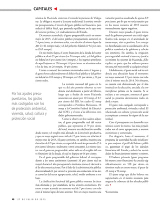 nómica de Hacienda, entierran el remedo keynesiano de Videga-
ray. Le obligan a recurrir a la receta tradicional: la estricta ortodo-
xia presupuestaria, el recorte del gasto público no financiero, para
reducir el déficit fiscal, que pretende equilibrarse en lo que resta
del sexenio peñista, y el endeudamiento del Estado.
De manera acumulada, el gasto programable creció en enero-
mayo de 2015: el del sector público presupuestario aumentó en
7.4 por ciento, en términos reales, con relación al mismo lapso de
2014 (146 mmpn más), y el del gobierno federal en 9.6 por cien-
to (165 mmpn).
En ese mismo lapso, el costo financiero de la deuda del sector
público se elevó 35 por ciento (en 24 mmpn más), y el del gobier-
no federal en 6 por ciento (en 4 mmpn), y los ingresos petroleros
de aquel bajaron en 194 mmpn, 41 por ciento, en términos reales,
y los de éste, en 28 mmpn, 10 por ciento.
Como es natural, los caminos encontrados entre el ingreso y
el gasto elevan adicionalmente el déficit fiscal público y del gobier-
no federal en 101 mmpn y 28 mmpn, en 121 por ciento y 31 por
ciento reales.
La revisión mensual del gasto en lo
que va del año permite observar su ten-
dencia real declinante a partir de febrero,
luego que a finales de enero Hacienda
anunciara un ajuste por 124 mmp, el 0.7
por ciento del PIB, los cuales 62 mmp
corresponden a Petróleos Mexicanos, 10
mmp a la Comisión Federal de Electrici-
dad (CFE), y el resto a las diferentes enti-
dades gubernamentales.
Como se observa en los cuadros adjun-
tos, el gasto programable real del sector
público, que representa el 79 por ciento
del total, muestra una declinación sensible
desde marzo y el renglón más afectado en la inversión productiva,
y que en mayo registró una caída de 17 por ciento con relación al
mismo mes de 2014. El gasto corriente, en cambio, muestra una
elevación de 8.9 por ciento, en especial de servicios personales (7.6
por ciento) directos e indirectos y otros conceptos. Lo mismo ocu-
rre con el gasto no programable, sobre todo en el renglón del cos-
to financiero de la deuda, el cual se dispara en 66 por ciento.
En el gasto programable del gobierno federal, el correspon-
diente a los entes autónomos (aumentó 35 por ciento real en
mayo) destaca el alza presupuestal a institutos como el electoral o
el de telecomunicaciones. Por el lado de la administración pública
descentralizada (4 por ciento) se presenta una reducción en las áre-
as como las del sector agropecuario, salud, medio ambiente o tra-
bajo.
La clasificación funcional del gasto público muestra las áreas
más afectadas y, por añadidura, de los sectores económicos. De
enero a mayo acumula un aumento real de 7 por ciento, con rela-
ción al mismo lapso del año anterior. Pero en mayo muestra una
variación positiva anualizada de apenas 0.9
por ciento, por lo que no sería extraño que
en los meses restantes de 2015 muestre
mensualmente signos negativos.
Durante mayo pasado, el gasto intera-
nual de gobierno presentó una caída signi-
ficativa real, aunque en el acumulado de
enero-mayo, aún es positivo. Los concep-
tos beneficiados son la coordinación de la
política económica de gobierno y relacio-
nes exteriores. En cambio, la erogación
para seguridad nacional e interna y justicia
ya resiente los recortes de Hacienda. ¿Ello
explica, en parte, que los militares presen-
ten una piel muy sensible a cualquier crítica?
Globalmente, el gasto social real no evi-
dencia una afectación hasta el momento:
en mayo aumentó 13 por ciento con rela-
ción al mismo mes de 2014. No obstante,
su cuantía está distorsionada por el alza
inusitada en la educación, asociada a la con-
trarreforma peñista en la materia. Si se
excluye a ese concepto, entonces el gasto
social ya presenta decrementos reales en
abril y mayo.
El gasto más castigado corresponde a
protección ambiental, vivienda y salud. El
relacionado con cultura y protección social
ya empiezan a mostrar los signos de la aus-
teridad.
Con el presupuesto en desarrollo eco-
nómico ocurre lo mismo. Los más perjudi-
cados son el ramo agropecuario y asuntos
económicos y comerciales.
Por desgracia, hasta el momento, el
programa de austeridad ha sido insuficien-
te para mejorar el perfil del balance públi-
co, garantizar el pago de los adeudos
financieros del Estado y reducir las necesi-
dades de financiamiento interno y externo.
El balance primario (gasto programa-
ble menos costo financiero) ha crecido sig-
nificativamente: en 310 por ciento en
términos reales en enero-mayo, al pasar de
23 mmp a 96 mmp.
El ajuste exige que dicho balance sea
superavitario en el monto necesario para
asegurar la cobertura de los adeudos públi-
cos.3
*Economista
48 2 7 D E J U L I O D E 2 0 1 5 C O N T R A L Í N E A
CAPITALES
Por los ajustes presu-
puestarios, los gastos
más castigados son los
de protección ambiental,
vivienda, salud, cultura y
protección social
 