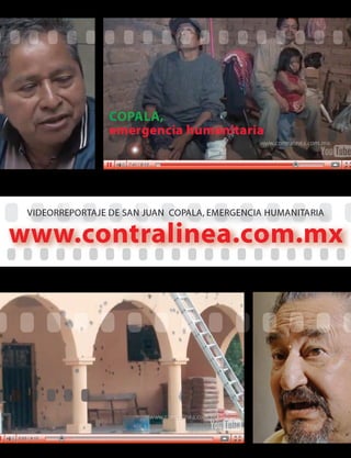 VIDEORREPORTAJE DE SAN JUAN COPALA, EMERGENCIA HUMANITARIA
www.contralinea.com.mx
COPALA,
emergencia humanitaria
C321 051 2/5/13 8:57 PM Página 51
 